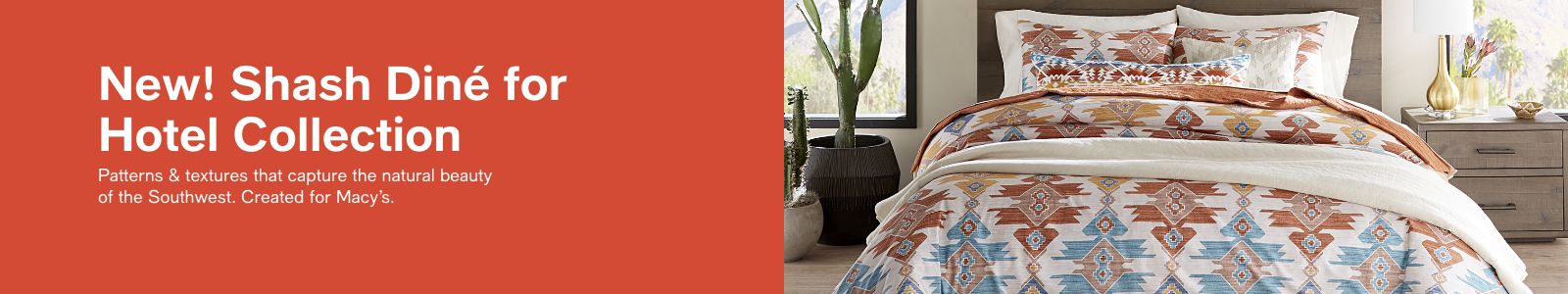 New! Shash Diné for Hotel Collection. Patterns & textures that capture the natural beauty of the Southwest. Created for Macy's.