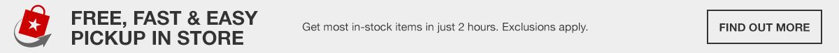 Free, Fast and Easy Pickup in Store, Get most in-stock in just 2 hours, Exclusions appy, Find Out More