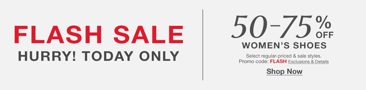 Flash Sale, Hurry! Today Only, 50-75% Off Womens Shoes, Select regular-priced and sale styles, Promo code: FLASH, Exclusions and Details, Shop Now