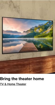 Bring the theater home, TV and Home Theater