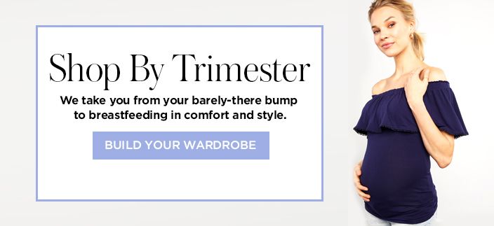 Shop by Trimester, we take you from your barely-there bump to breastfeeding in comfort and style, Build Your Wardrobe