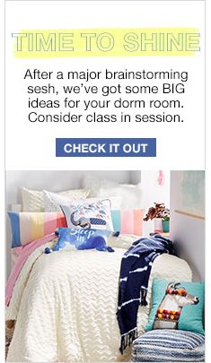 Time to Shine, After a major brainstorming sesh, we've got some Big ideas for your dorm room, Consider class in session, Check it Out