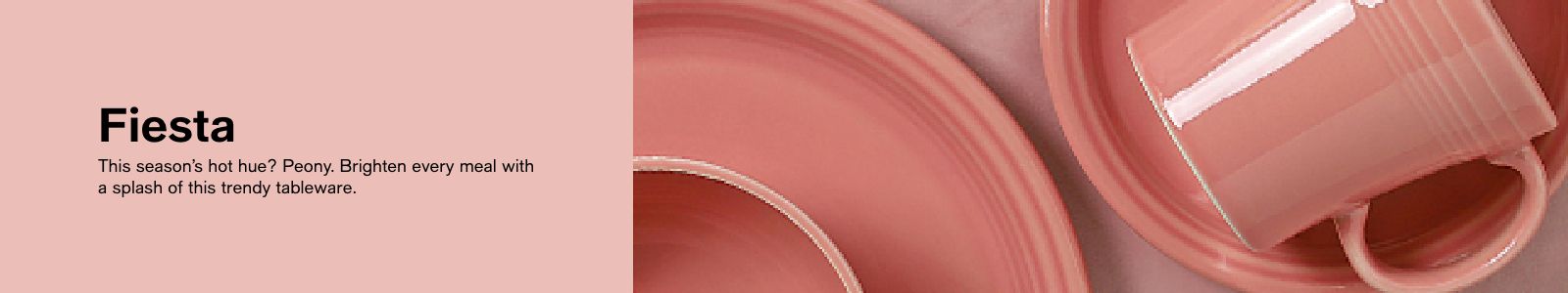 Fiesta, This season's hot hue? Peony, Brighten every meal with a splash of this trendy tableware