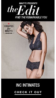 Macy's Presents, The Edit Find the Remarkable You, INC Intimates, Check it Out