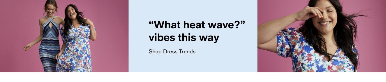 "What heat wave?" vibes this way, Shop Dress Trends