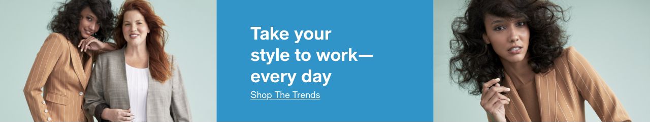 Take your style to work-every day, Shop The Trends