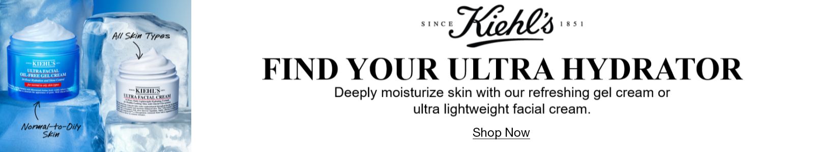 Since Kiehl's, Find Your Ultra Hydrator, Deeply moisturize skin with our refreshing gel cream or ultra lightweight facial cream, Shop Now