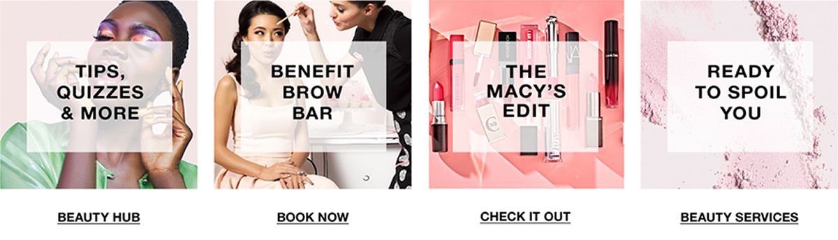 Tips, Quizzes and More, Beauty Hub, Benefit Brow Bar, Book Now, The Macys Edit, Check it Out, Ready to Spoil You, Beauty Services