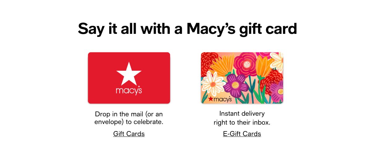 Ay it all with a Macy's gift card, Drop in the mail (or an envelope) to celebrate, Instant delivery right to their inbox