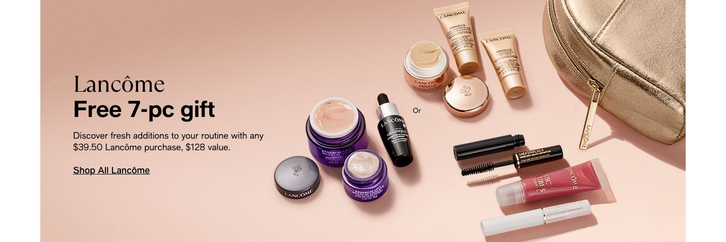 Lancome, Free 7-piece gift, Discover fresh additions to your routine with any $39.50 Lancome purchase, $128 value