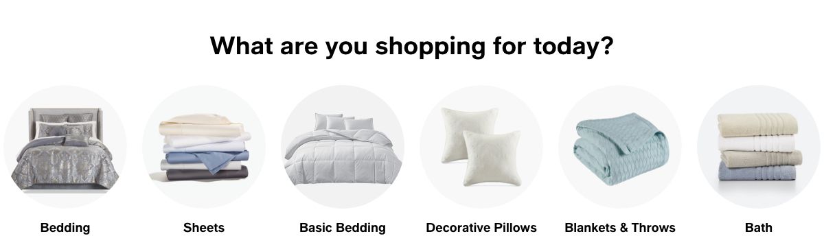 What are you shopping for today? Bedding, Sheets, Basic Bedding, Decorative Pillows, Blankets and Throws and Bath