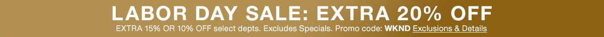 Labor Day Sale: Extra 20 percent off, Extra 15 percent or 10 percent off, Promo code: WKND Exclusions and Details