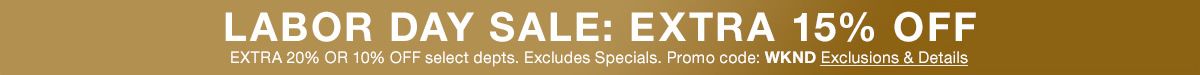 Labor Day Sale: Extra 15 percent off, Extra 20 percent or 10 percent off, Promo code: WKND Exclusions and Details
