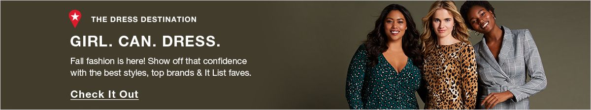 The Dress Destination, Girl Can Dress, Fall fashion is here! Show off that confidence with the best styles, top brands and It List faves, Check It Out