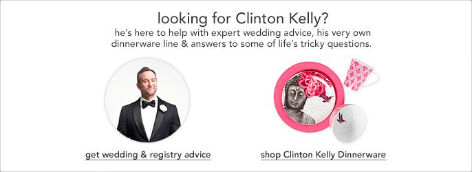 Looking for Clinton Kelly? he's here to help with expert wedding advice, his very own dinnerware line and answers to some of life's tricky questions, get wedding and registry advice, shop Clinton Kelly Dinnerware