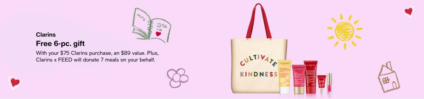 Clarins, Free 6-piece gift, with your $75 Clarins purchase an $89 value, Plus Clarins x FEED will donate 7 meals on your behalf