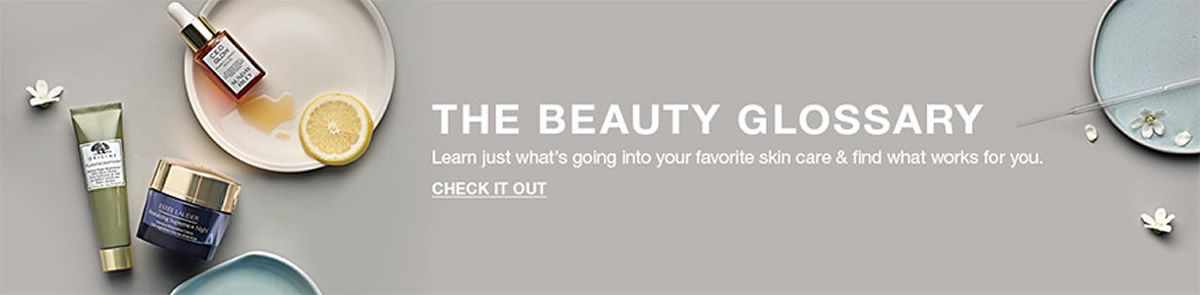 The Beauty Glossary, Learn just what's going into your favorite skin care and find what works for you, Check it Out