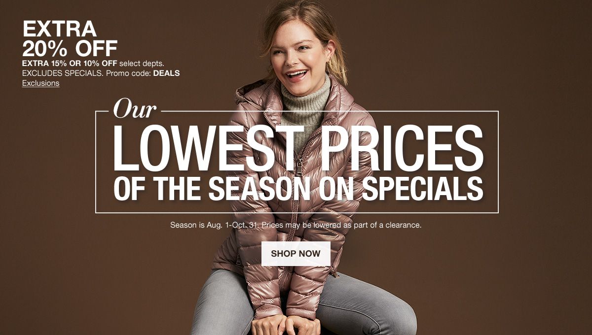 Extra 20 percent off Extra 15 percent or 10 percent off, Excludes Specials, Promo code: DEALS Exclusions, Our Lowest Prices of the Season on Specials, Shop Now
