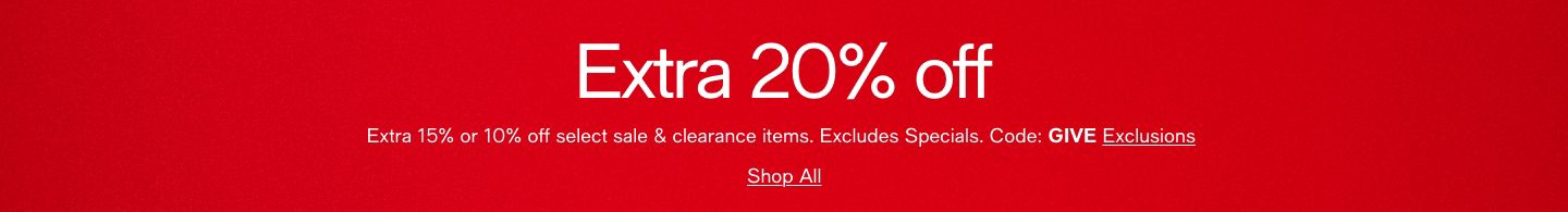 Extra 20% off, Extra 15% or 10% off select sale & clearance items. Excludes Specials. Code: GIVE Exclusions. Shop All