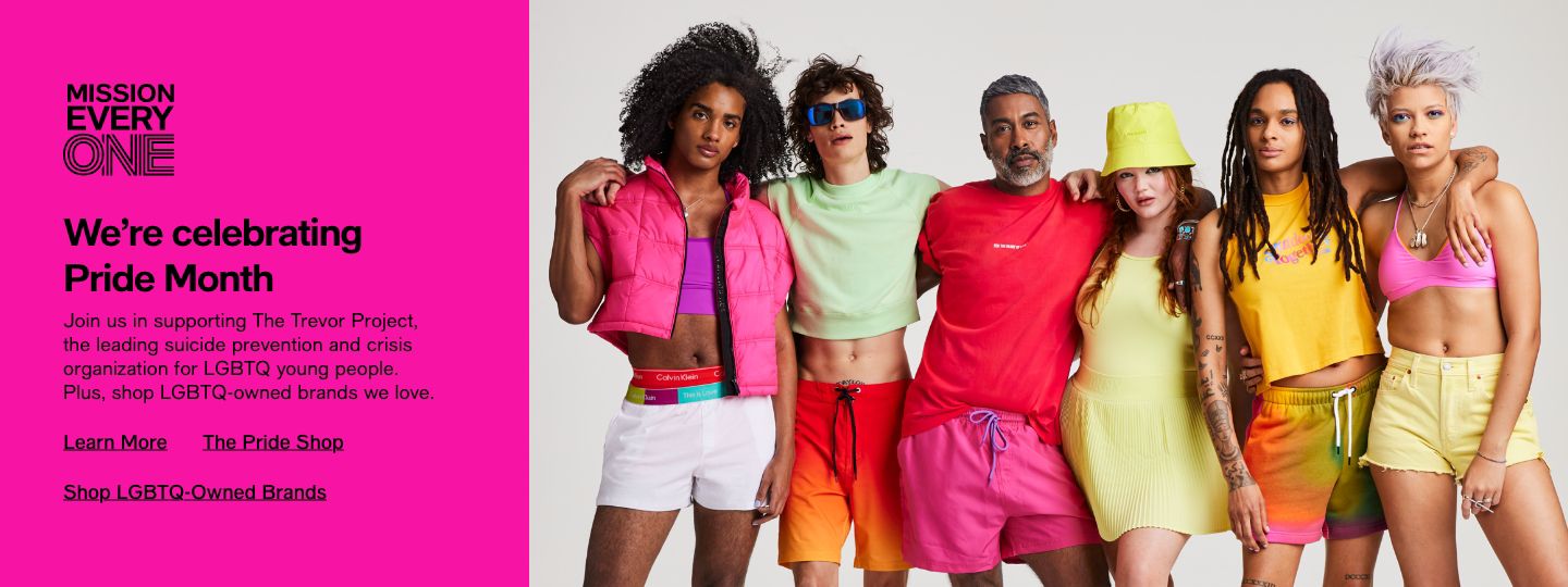 We're celebrating Pride Month, Join us in supporting The Trevor Project, the leading suicide preventation and crisis organization for LGBTQ young people. Plus, shop LGBTQ-owned brands we love. Learn More, The Pride Shop, Shop LGBTQ-Owned Brands