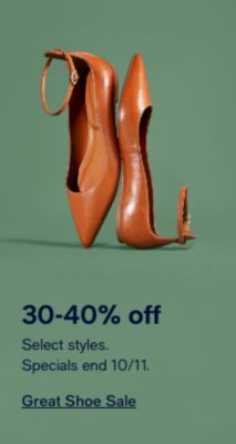 30-40% off Select styles Specials end 10/11. Great Shoe Sale
