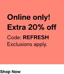 Online only! Extra 20% of Code: REFRESH Exclusions apply. Shop Now