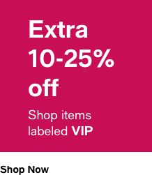 Extra 10-25% off Shop items labeled VIP Shop Now