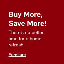 Buy More, Save More! There's no better time for a home refresh. Furniture