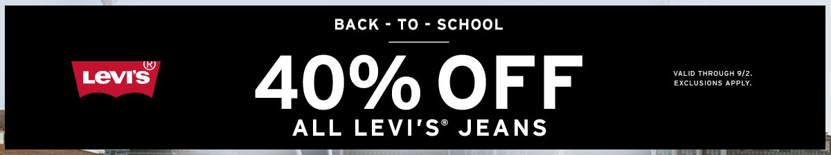 Levi's, Back to School, 40 percent off, all Levi's Jeans, Shop Now, Valid Through 9/2, Exclusions Appy